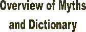 Overview of Myths
and Dictionary
